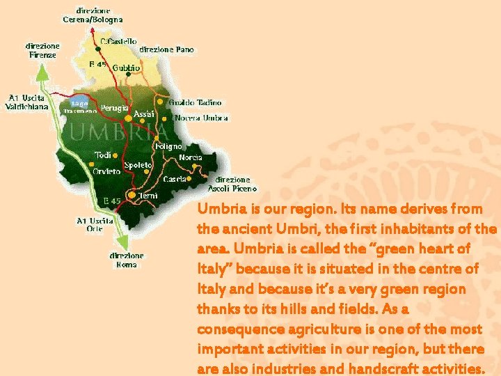 Umbria is our region. Its name derives from the ancient Umbri, the first inhabitants