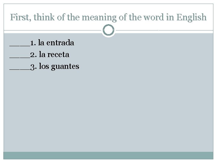 First, think of the meaning of the word in English ____1. la entrada ____2.