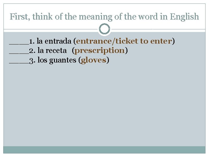 First, think of the meaning of the word in English ____1. la entrada (entrance/ticket