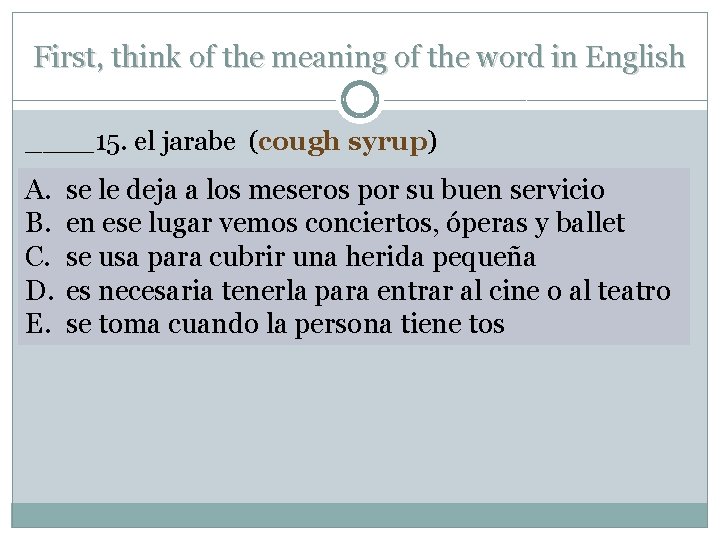 First, think of the meaning of the word in English ____15. el jarabe (cough
