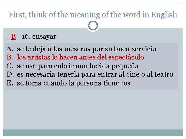 First, think of the meaning of the word in English _B_ 16. ensayar A.