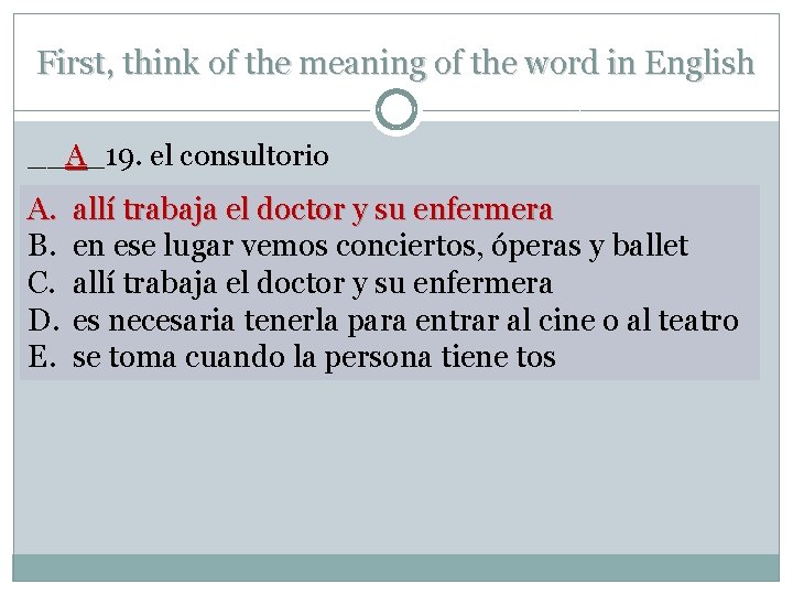 First, think of the meaning of the word in English __A_19. el consultorio A.