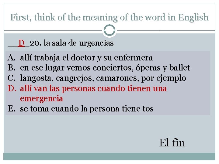 First, think of the meaning of the word in English __D_20. la sala de