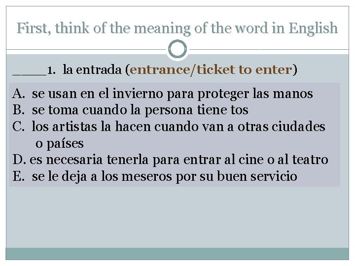 First, think of the meaning of the word in English ____1. la entrada (entrance/ticket