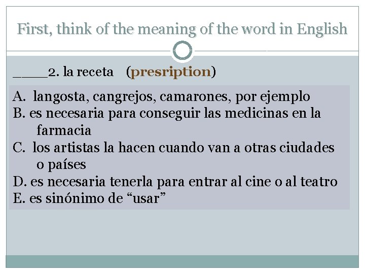 First, think of the meaning of the word in English ____2. la receta (presription)