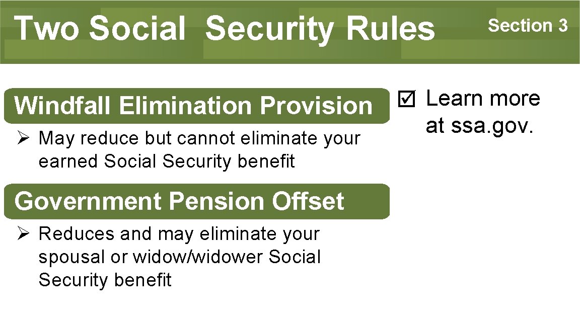 Two Social Security Rules Windfall Elimination Provision Ø May reduce but cannot eliminate your