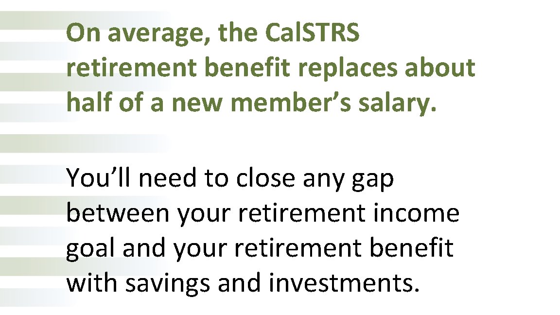 On average, the Cal. STRS retirement benefit replaces about half of a new member’s