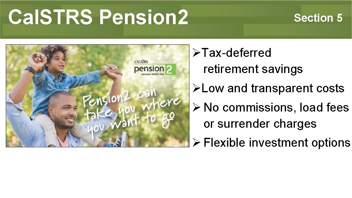 Cal. STRS Pension 2 Section 5 ØTax-deferred retirement savings ØLow and transparent costs Ø