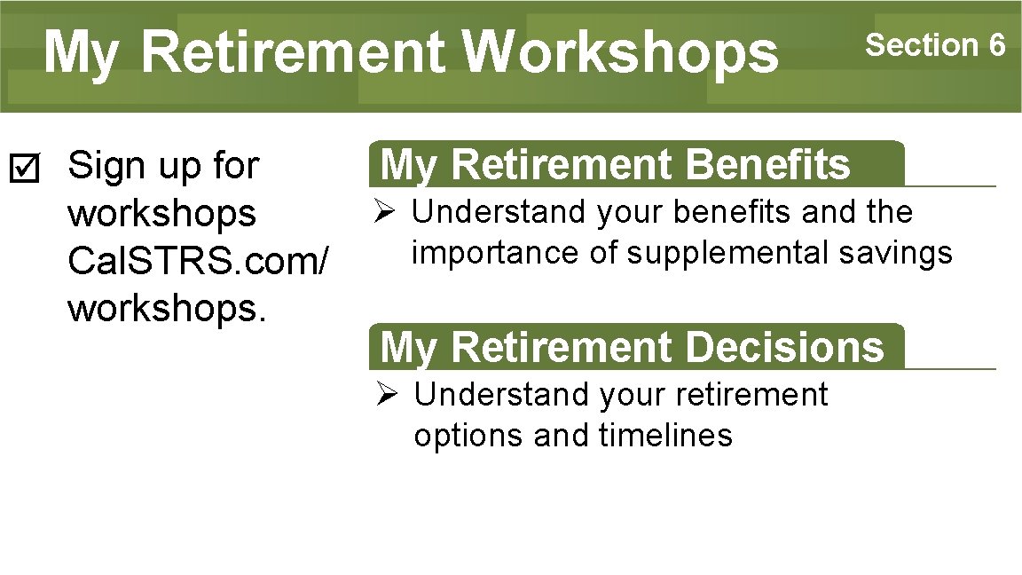 My Retirement Workshops Sign up for workshops Cal. STRS. com/ workshops. Section 6 My