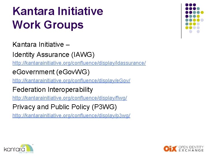 Kantara Initiative Work Groups Kantara Initiative – Identity Assurance (IAWG) http: //kantarainitiative. org/confluence/display/idassurance/ e.