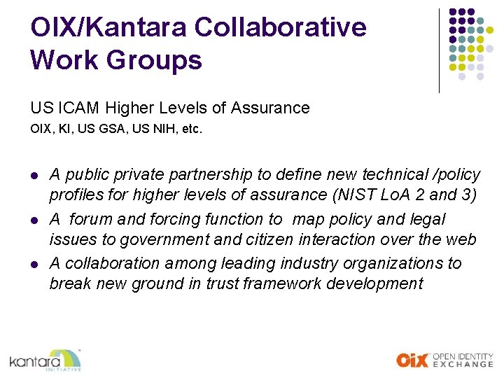 OIX/Kantara Collaborative Work Groups US ICAM Higher Levels of Assurance OIX, KI, US GSA,