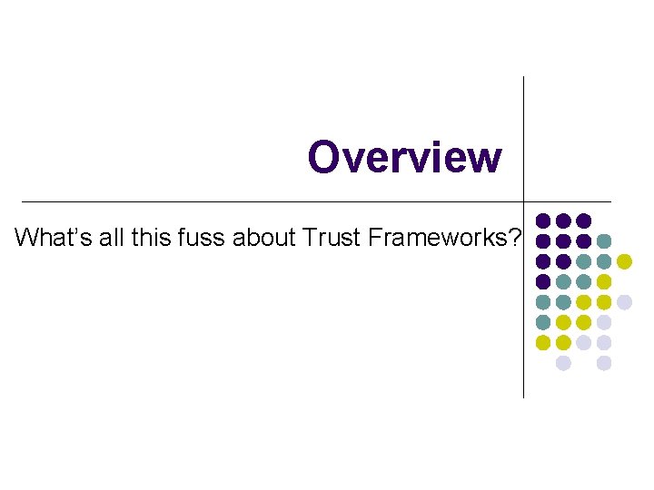 Overview What’s all this fuss about Trust Frameworks? 