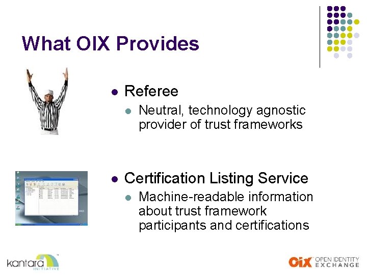 What OIX Provides l Referee l l Neutral, technology agnostic provider of trust frameworks