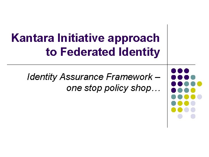 Kantara Initiative approach to Federated Identity Assurance Framework – one stop policy shop… 