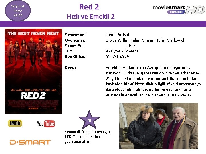16 Şubat Pazar 21: 00 Red 2 Hızlı ve Emekli 2 Yönetmen: Oyuncular: Yapım