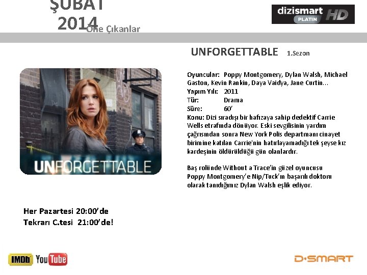 ŞUBAT 2014 Öne Çıkanlar UNFORGETTABLE 1. Sezon Oyuncular: Poppy Montgomery, Dylan Walsh, Michael Gaston,