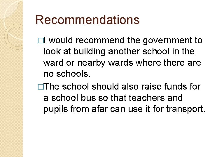 Recommendations �I would recommend the government to look at building another school in the