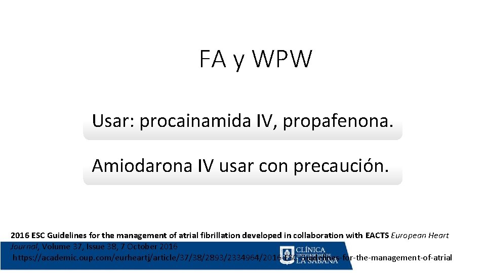 FA y WPW Usar: procainamida IV, propafenona. Amiodarona IV usar con precaución. 2016 ESC