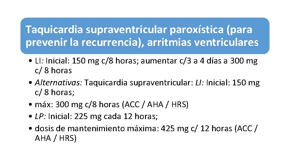 Taquicardia supraventricular paroxística (para prevenir la recurrencia), arritmias ventriculares • LI: Inicial: 150 mg