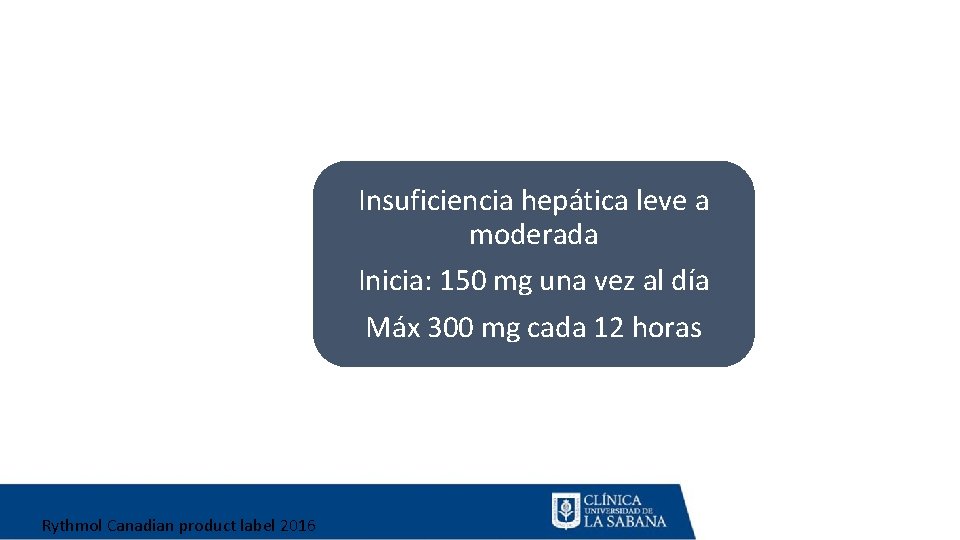 Insuficiencia hepática leve a moderada Inicia: 150 mg una vez al día Máx 300