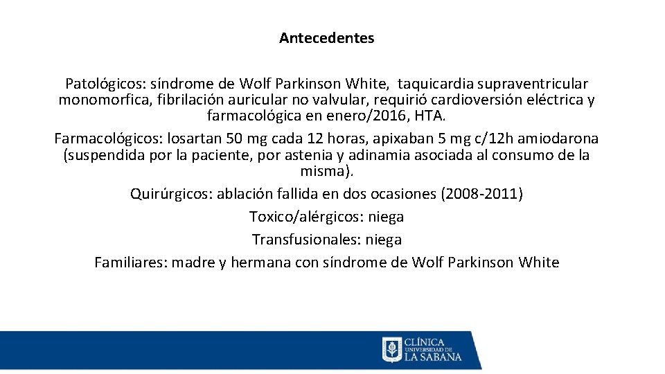 Antecedentes Patológicos: síndrome de Wolf Parkinson White, taquicardia supraventricular monomorfica, fibrilación auricular no valvular,