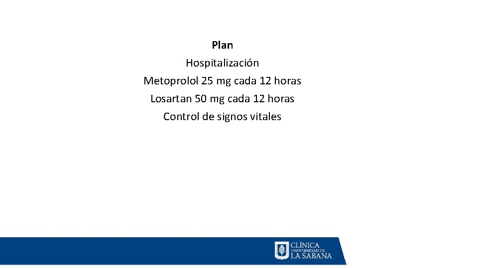 Plan Hospitalización Metoprolol 25 mg cada 12 horas Losartan 50 mg cada 12 horas