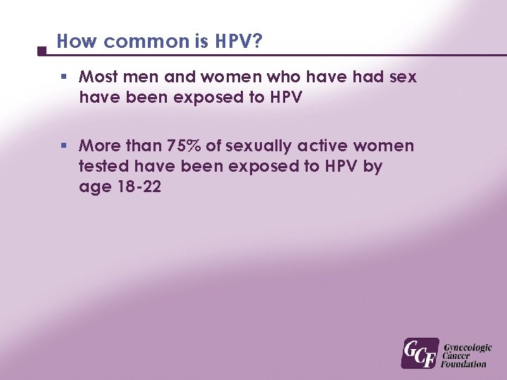 How common is HPV? § Most men and women who have had sex have