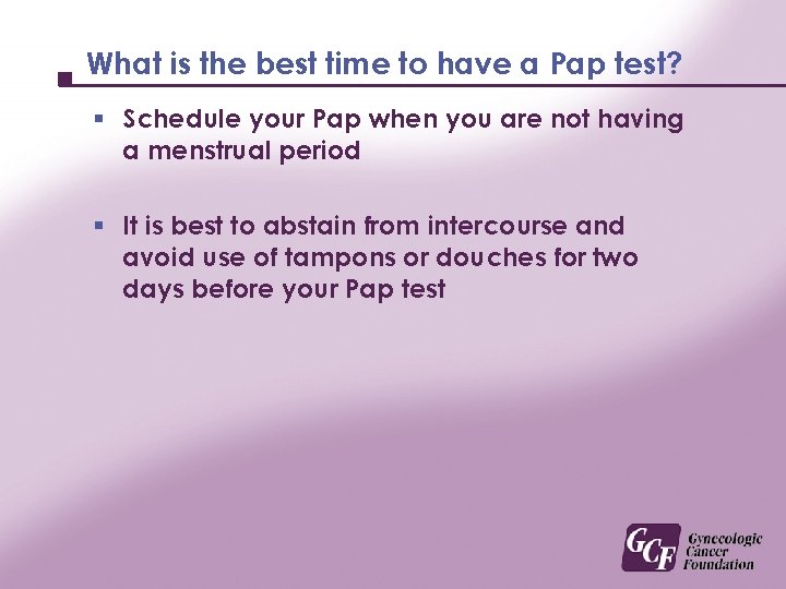 What is the best time to have a Pap test? § Schedule your Pap