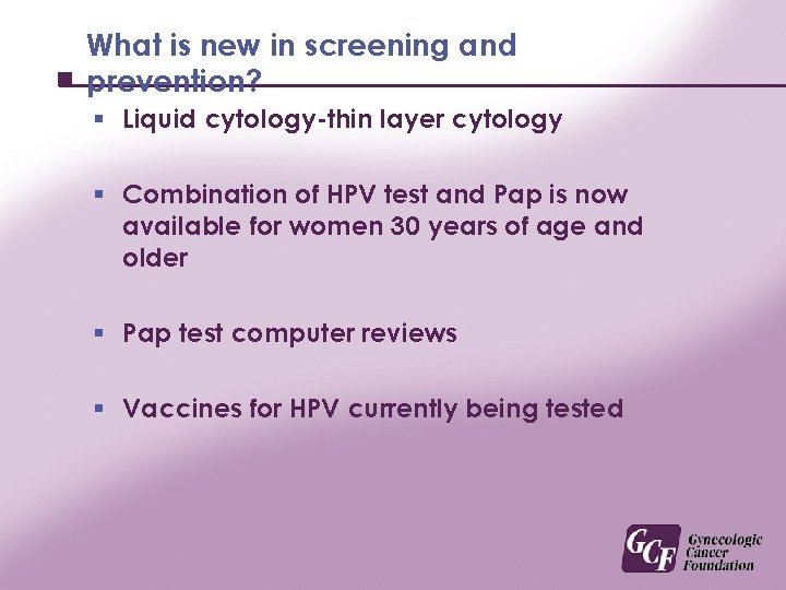 What is new in screening and prevention? § Liquid cytology-thin layer cytology § Combination