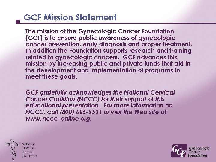 GCF Mission Statement The mission of the Gynecologic Cancer Foundation (GCF) is to ensure