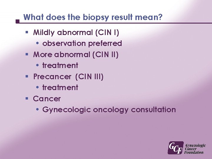 What does the biopsy result mean? § Mildly abnormal (CIN I) observation preferred §