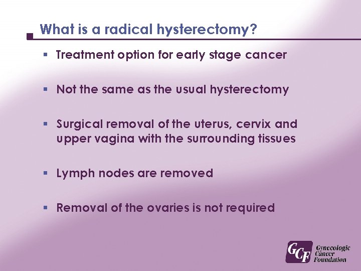 What is a radical hysterectomy? § Treatment option for early stage cancer § Not