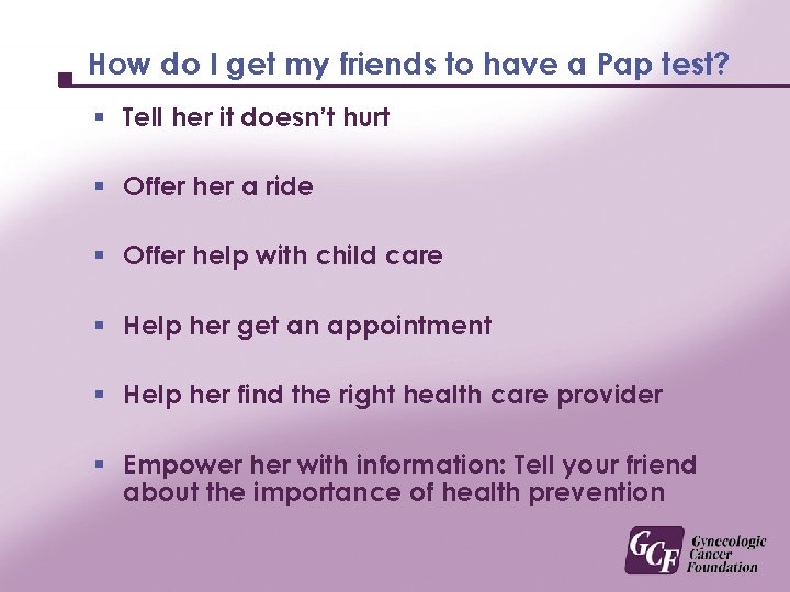 How do I get my friends to have a Pap test? § Tell her