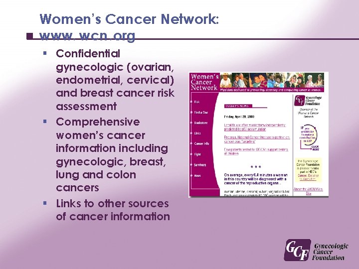 Women’s Cancer Network: www. wcn. org § Confidential gynecologic (ovarian, endometrial, cervical) and breast