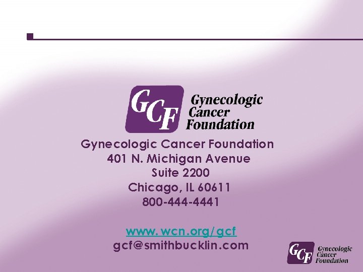 Gynecologic Cancer Foundation 401 N. Michigan Avenue Suite 2200 Chicago, IL 60611 800 -4441