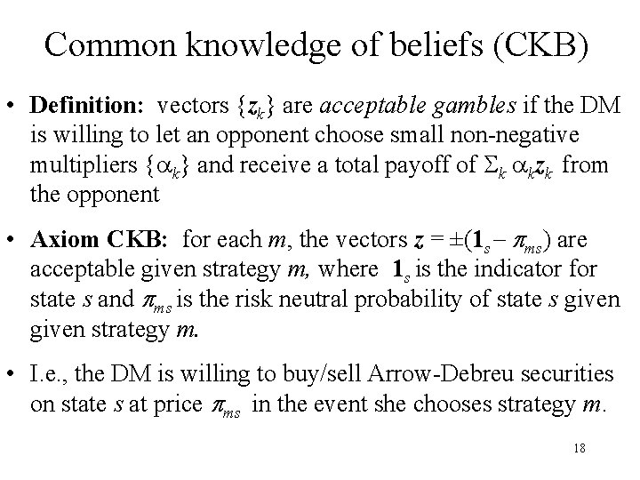 Common knowledge of beliefs (CKB) • Definition: vectors {zk} are acceptable gambles if the