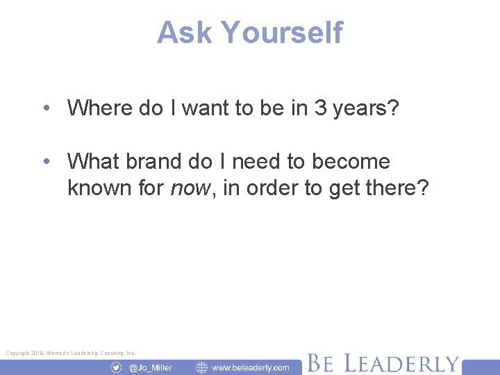 Ask Yourself • Where do I want to be in 3 years? • What