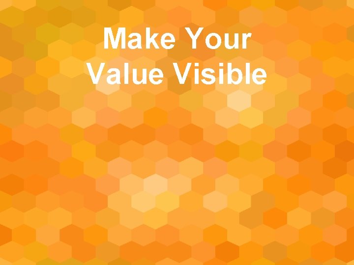 Make Your Value Visible 