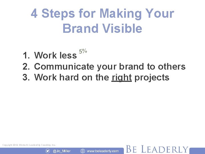 4 Steps for Making Your Brand Visible 5% 1. Work less 2. Communicate your