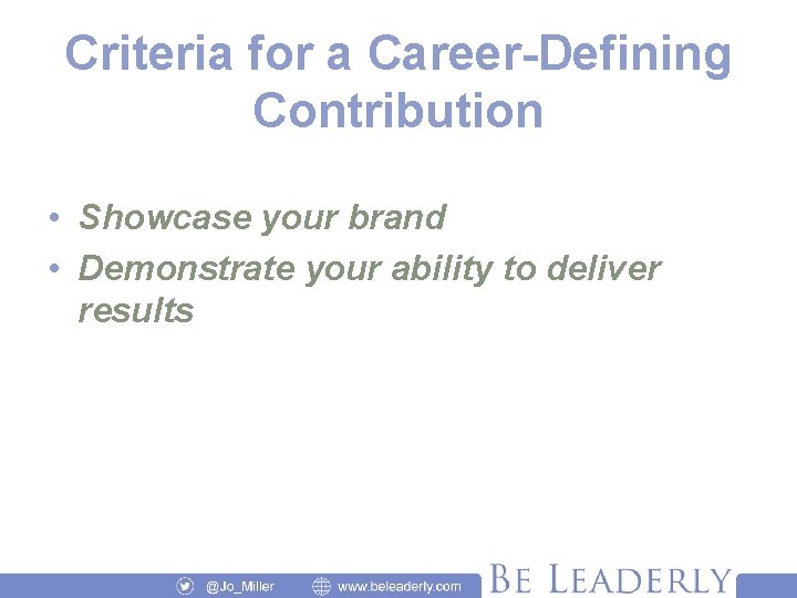 Criteria for a Career-Defining Contribution • Showcase your brand • Demonstrate your ability to