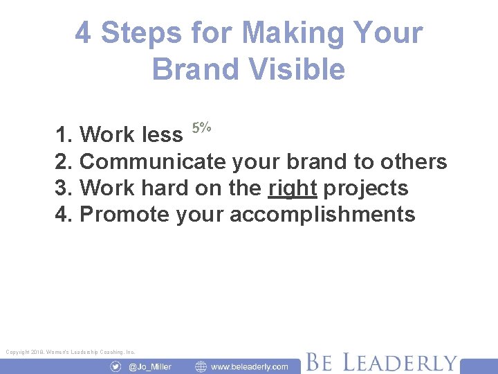 4 Steps for Making Your Brand Visible 5% 1. Work less 2. Communicate your