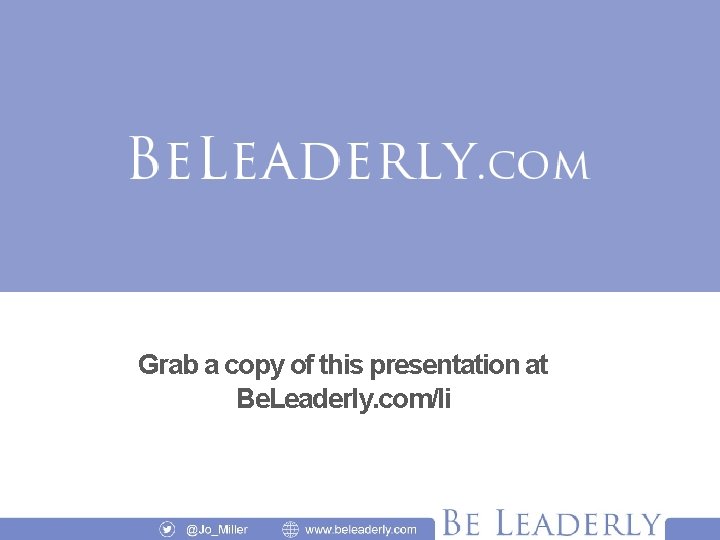 Grab a copy of this presentation at Be. Leaderly. com/li 