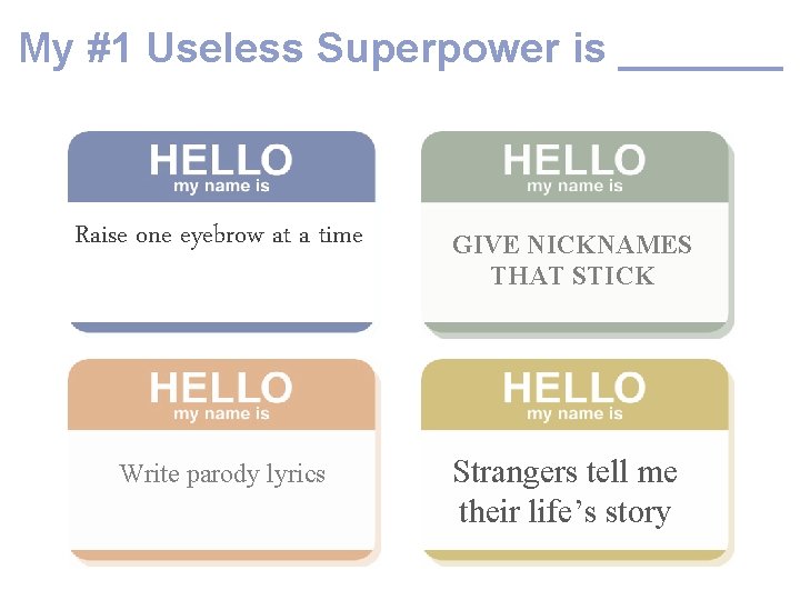 My #1 Useless Superpower is _______ Raise one eyebrow at a time GIVE NICKNAMES