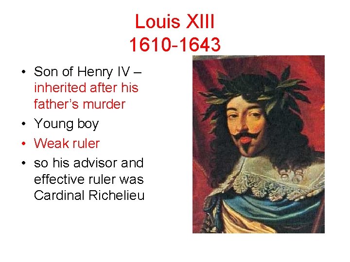 Louis XIII 1610 -1643 • Son of Henry IV – inherited after his father’s