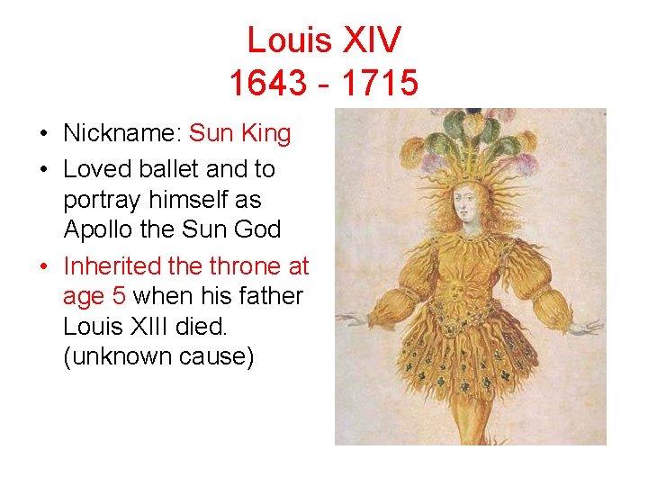 Louis XIV 1643 - 1715 • Nickname: Sun King • Loved ballet and to