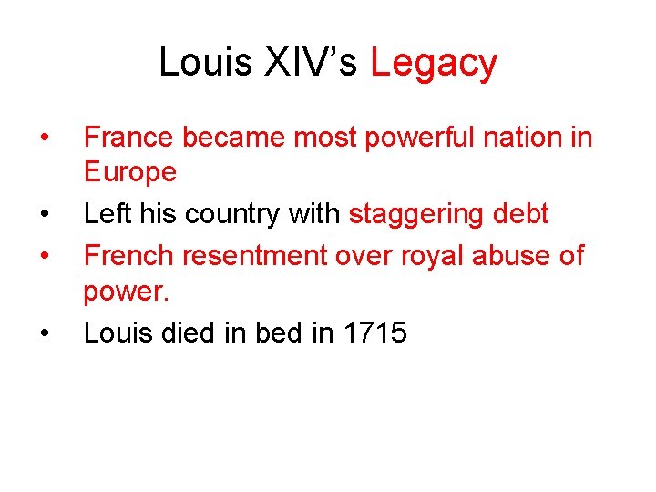 Louis XIV’s Legacy • • France became most powerful nation in Europe Left his
