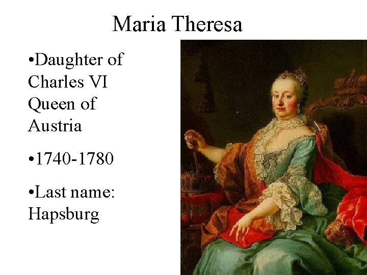 Maria Theresa • Daughter of Charles VI Queen of Austria • 1740 -1780 •