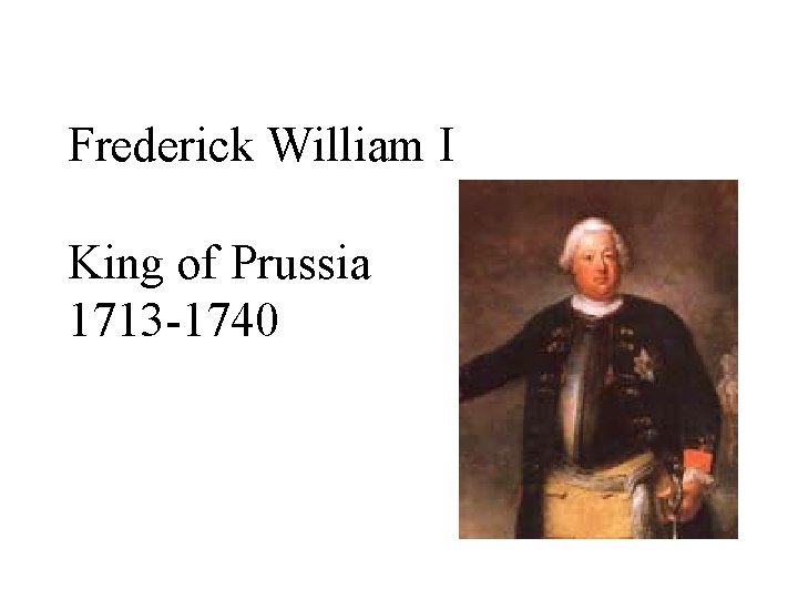 Frederick William I King of Prussia 1713 -1740 