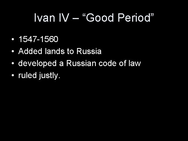 Ivan IV – “Good Period” • • 1547 -1560 Added lands to Russia developed