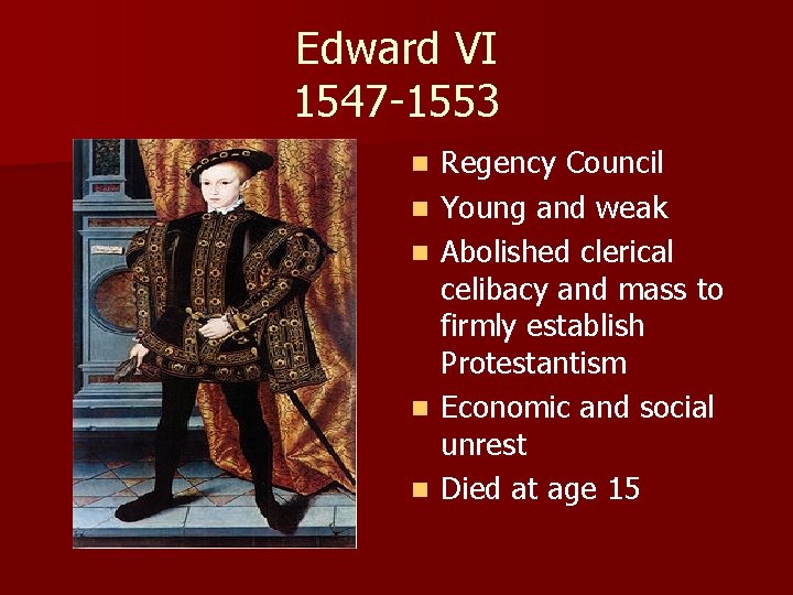 Edward VI 1547 -1553 n n n Regency Council Young and weak Abolished clerical